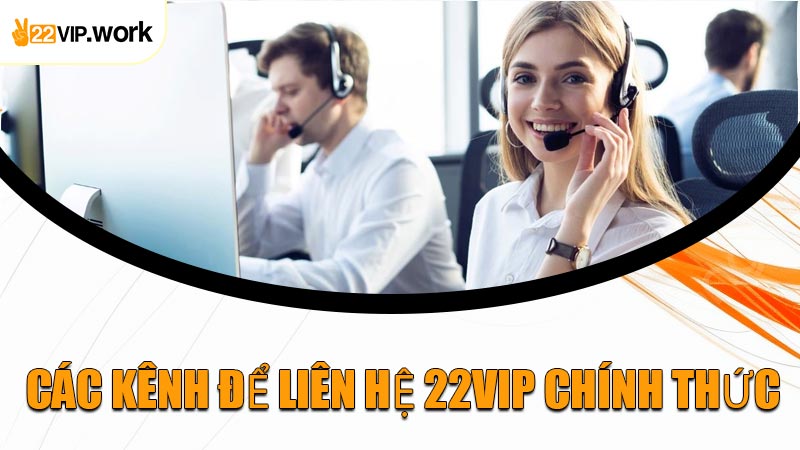Các Kênh Để Liên Hệ 22VIP Chính Thức