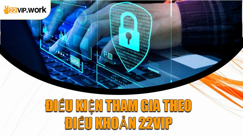 Điều Kiện Tham Gia Theo Điều Khoản 22VIP
