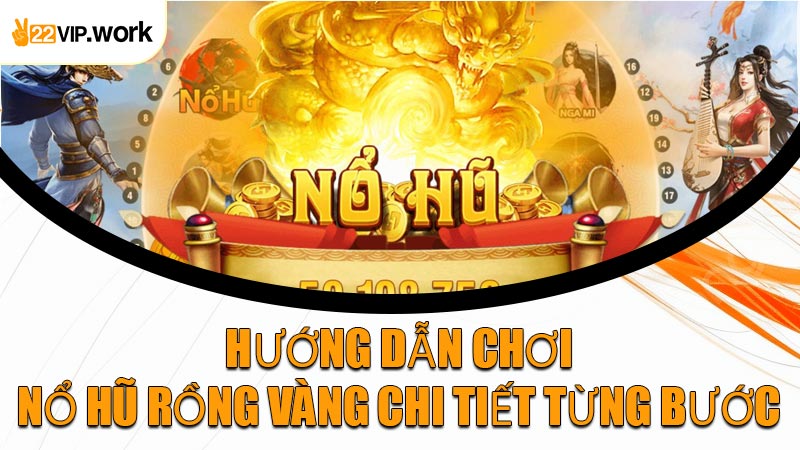 Hướng Dẫn Chơi Nổ Hũ Rồng Vàng Chi Tiết Từng Bước