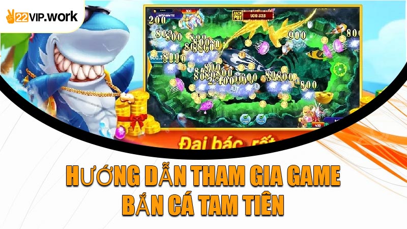 Hướng Dẫn Tham Gia Game Bắn Cá Tam Tiên