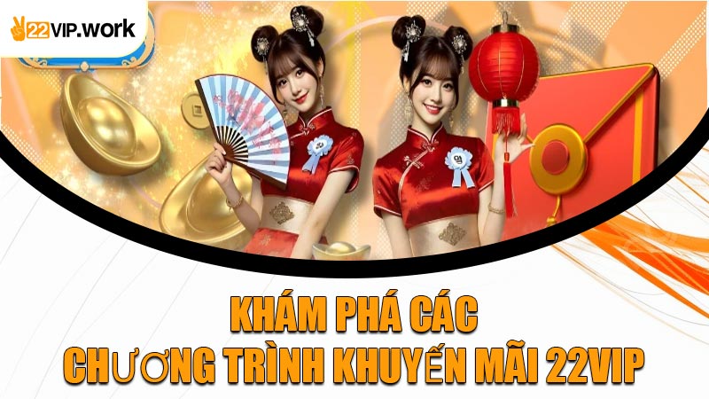 Khám Phá Các Chương Trình Khuyến Mãi 22VIP