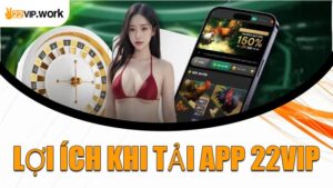 Lợi ích khi tải app 22VIP