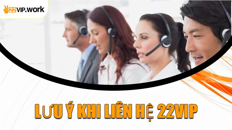 Lưu Ý Khi Liên Hệ 22VIP