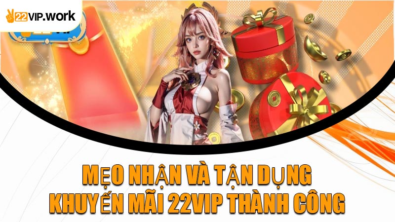 Mẹo Nhận Và Tận Dụng Khuyến Mãi 22VIP Thành Công