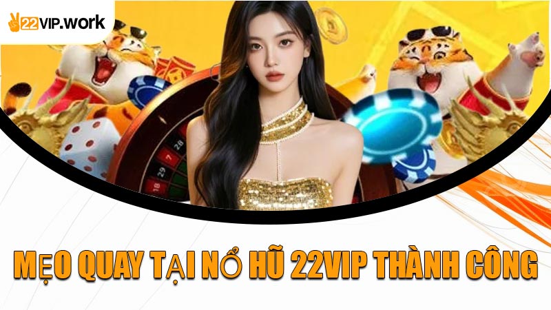 Mẹo Quay Tại Nổ Hũ 22VIP Thành Công