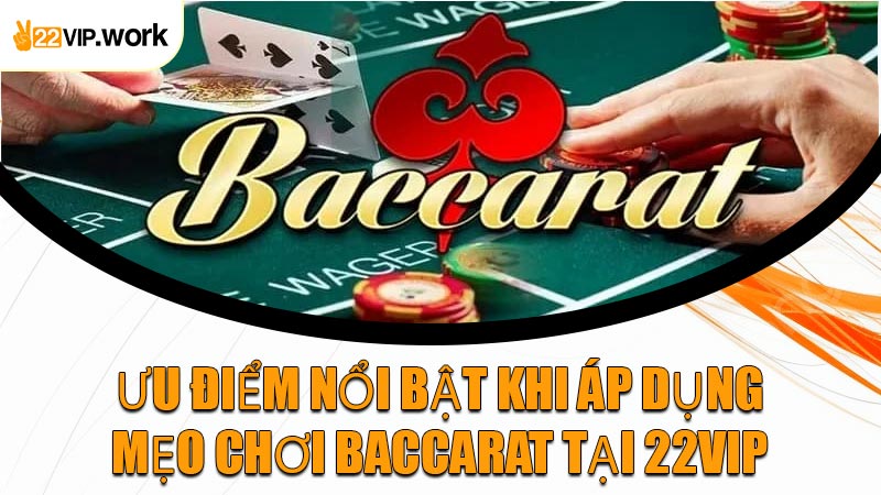 Ưu Điểm Nổi Bật Khi Áp Dụng Mẹo Chơi Baccarat Tại 22VIP