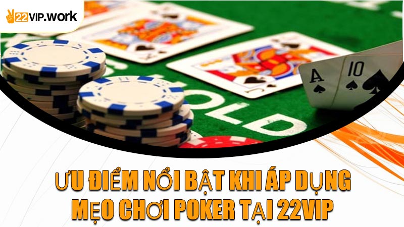 Ưu Điểm Nổi Bật Khi Áp Dụng Mẹo Chơi Poker Tại 22VIP